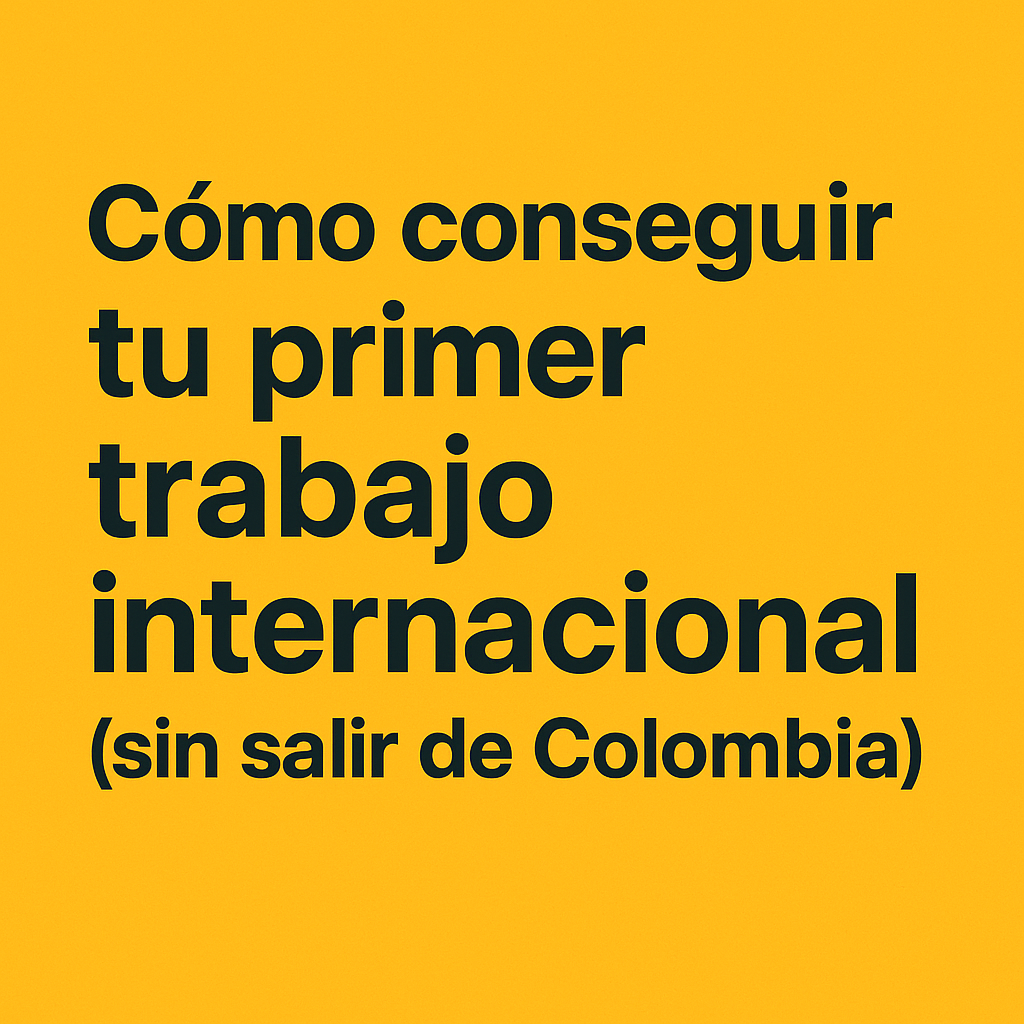Cómo conseguir tu primer trabajo internacional (sin salir de Colombia)